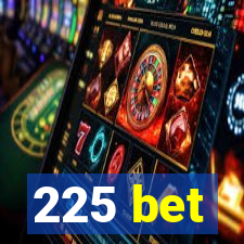 225 bet